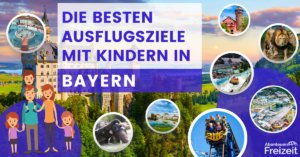Die besten Ausflugsziele für Kinder in Bayern - Die schönsten Ziele für einen spaßigen Ausflug mit Kindern in Bayern